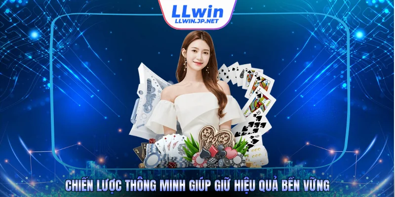 Chiến lược thông minh giúp giữ hiệu quả bền vững