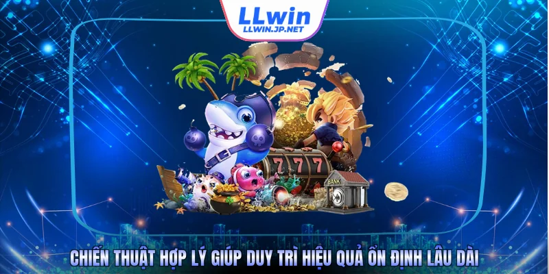 Chiến thuật hợp lý giúp duy trì hiệu quả ổn định lâu dài