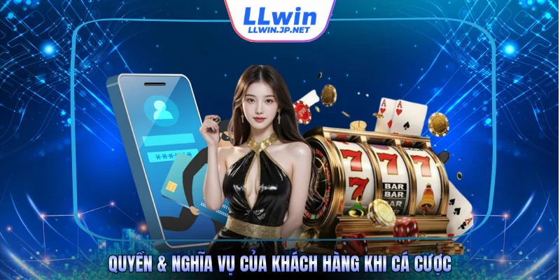 Quyền & nghĩa vụ của khách hàng khi cá cược